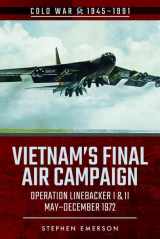9781526728456-1526728451-Vietnam's Final Air Campaign: Operation Linebacker I & II, May–December 1972 (Cold War 1945–1991)