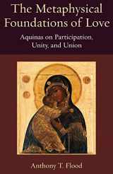 9780813234205-0813234204-The Metaphysical Foundations of Love: Aquinas on Participation, Unity, and Union (Thomistic Ressourcement Series)