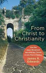 9781540964106-1540964108-From Christ to Christianity: How the Jesus Movement Became the Church in Less Than a Century