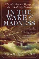 9781565124356-1565124359-In the Wake of Madness: The Murderous Voyage of the Whaleship Sharon