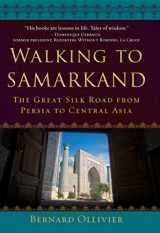 9781510746893-1510746897-Walking to Samarkand: The Great Silk Road from Persia to Central Asia