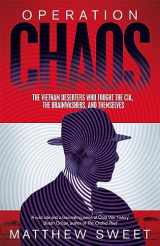 9781447294733-1447294734-Operation Chaos: The Vietnam Deserters Who Fought the CIA, the Brainwashers, and Themselves