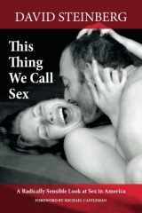 9780914906070-0914906070-This Thing We Call Sex: A Radically Sensible Look at Sex in America