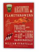 9781556528224-1556528221-Absinthe & Flamethrowers: Projects and Ruminations on the Art of Living Dangerously