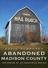 9781634993081-163499308X-Abandoned Madison County: The Demise of an Industrial Region (America Through Time)