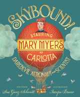 9781635928150-163592815X-Skybound!: Starring Mary Myers as Carlotta, Daredevil Aeronaut and Scientist