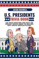 9781649920409-1649920407-U.S. Presidents Trivia Book: Fun Trivia Questions and Facts You Wouldn't Believe About the Men Who Have Shaped American History