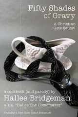 9781939603302-1939603307-Fifty Shades of Gravy: A Christian Gets Saucy! (Hallee's Galley Parody Cookbook)