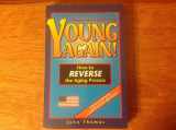 9781884757808-1884757804-Young Again, How to Reverse the Aging Process, A Personal Guide to Ageless Living