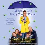 9781549152528-1549152521-When Life Gives You Pears: The Healing Power of Family, Faith, and Funny People
