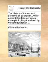 9781140964469-1140964461-The History of the Ancient Surname of Buchanan. and of Ancient Scottish Surnames; More Particularly the Clans, by William Buchanan ...