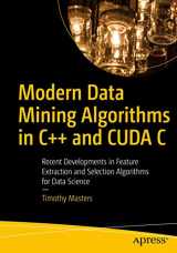 9781484259870-1484259874-Modern Data Mining Algorithms in C++ and CUDA C: Recent Developments in Feature Extraction and Selection Algorithms for Data Science