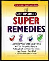 9780922433636-0922433631-Jerry Baker's Supermarket Super Remedies: 1,649 Shopping Cart Solutions to Ease Everything from an Aching Back and Arthritic Knees to a Grumpy Gut, ... & Much More! (Jerry Baker Good Health series)