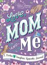 9781492693581-1492693588-Love, Mom and Me: Simple Ways to Stay Connected: A Guided Mother and Daughter Journal