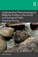 9780367631284-0367631288-Understanding Phenomenological Reflective Practice in the Social and Ecological Fields: Three Rivers Flowing