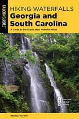 9781493052042-1493052047-Hiking Waterfalls Georgia and South Carolina: A Guide to the States' Best Waterfall Hikes