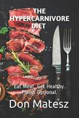 9781985619883-1985619881-The Hypercarnivore Diet: Eat Meat, Get Healthy. Plants Optional.