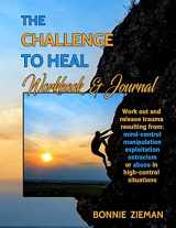9781539518938-1539518930-The Challenge to Heal Workbook & Journal: Work Out & Release Trauma Resulting from High-Control Situations