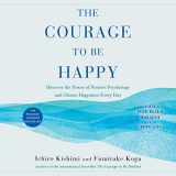 9781508295884-1508295883-The Courage to Be Happy: Discover the Power of Positive Psychology and Choose Happiness Every Day