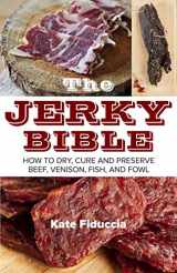 9781629145549-1629145548-The Jerky Bible: How to Dry, Cure, and Preserve Beef, Venison, Fish, and Fowl
