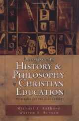 9780825420238-0825420237-Exploring the History and Philosophy of Christian Education: Principles for the Twenty-First Century
