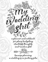 9781096899099-1096899094-My Wedding Shit: A Planner and Notebook for Plans, Budgeting, Checklists, Thoughts, and Random Shit Because Planning a Wedding Is No Fucking Joke