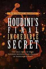 9781537122731-1537122738-Houdini's Final Incredible Secret: How Houdini Mystified Sherlock Holmes' Creator