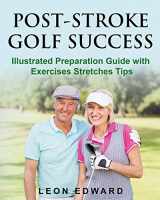 9781645702719-1645702715-POST STROKE GOLF SUCCESS: Illustrated Preparation Guide with Exercises Stretches Tips (Understanding Concussion Traumatic Brain Injury Stroke with Safety Rehabilitation Home Care and Aging Health)