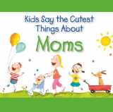 9781412715836-1412715830-Kids Say the Cutest Things About Moms