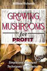 9781777011420-1777011426-GROWING MUSHROOMS for PROFIT - Simple and Advanced Techniques for Growing