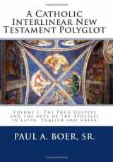 9781480095212-1480095214-A Catholic Interlinear New Testament Polyglot: Volume I: The Four Gospels and the Acts of the Apostles in Latin, English and Greek