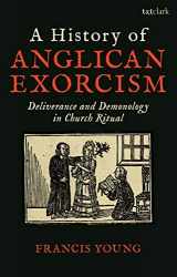 9780567692931-0567692930-A History of Anglican Exorcism: Deliverance and Demonology in Church Ritual