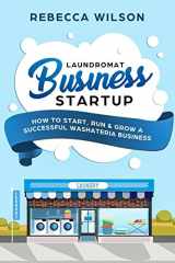 9781984948328-1984948326-Laundromat Business Startup: How to Start, Run & Grow a Successful Washateria Business