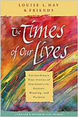 9781401911508-1401911501-The Times of Our Lives: Extraordinary True Stories of Synchronicity, Destiny, Meaning, and Purpose