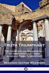 9781789872583-1789872588-Truth Triumphant: The Church in the Wilderness - A Christian History from Apostolic Times to Modernity