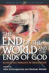 9781563383120-1563383128-The End of the World and the Ends of God: Science and Theology on Eschatology (Theology for the 21st Century)