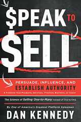 9781599327716-1599327716-Speak To Sell: Persuade, Influence, And Establish Authority & Promote Your Products, Services, Practice, Business, or Cause