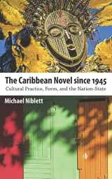 9781617032479-1617032476-The Caribbean Novel since 1945: Cultural Practice, Form, and the Nation-State (Caribbean Studies Series)