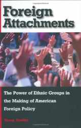9780674002944-0674002946-Foreign Attachments: The Power of Ethnic Groups in the Making of American Foreign Policy