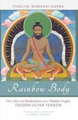 9781583944912-1583944915-Rainbow Body: The Life and Realization of a Tibetan Yogin, Togden Ugyen Tendzin