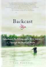 9780312371517-0312371519-Backcast: Fatherhood, Fly-fishing, and a River Journey Through the Heart of Alaska
