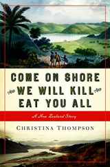 9781596911260-1596911263-Come On Shore and We Will Kill and Eat You All: A New Zealand Story