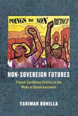 9780226283814-022628381X-Non-Sovereign Futures: French Caribbean Politics in the Wake of Disenchantment
