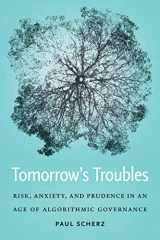 9781647122706-1647122708-Tomorrow's Troubles: Risk, Anxiety, and Prudence in an Age of Algorithmic Governance (Moral Traditions)