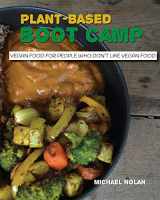 9780692823408-0692823409-Plant-Based Boot Camp: Vegan food for people who don't like vegan food