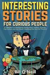 9781648450440-164845044X-Interesting Stories For Curious People: A Collection of Fascinating Stories About History, Science, Pop Culture and Just About Anything Else You Can Think of