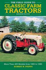 9780760368442-0760368449-The Field Guide to Classic Farm Tractors, Expanded Edition: More Than 400 Models from 1900 to 1990