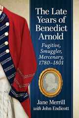9781476676531-1476676534-The Late Years of Benedict Arnold: Fugitive, Smuggler, Mercenary, 1780-1801