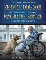 9781954182790-1954182791-Training Your Own Service Dog AND Training Your Own Psychiatric Service Dog 2021: (2 Books IN 1)