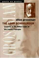 9780472066377-0472066374-The Long Schoolroom: Lessons in the Bitter Logic of the Poetic Principle (Poets On Poetry)